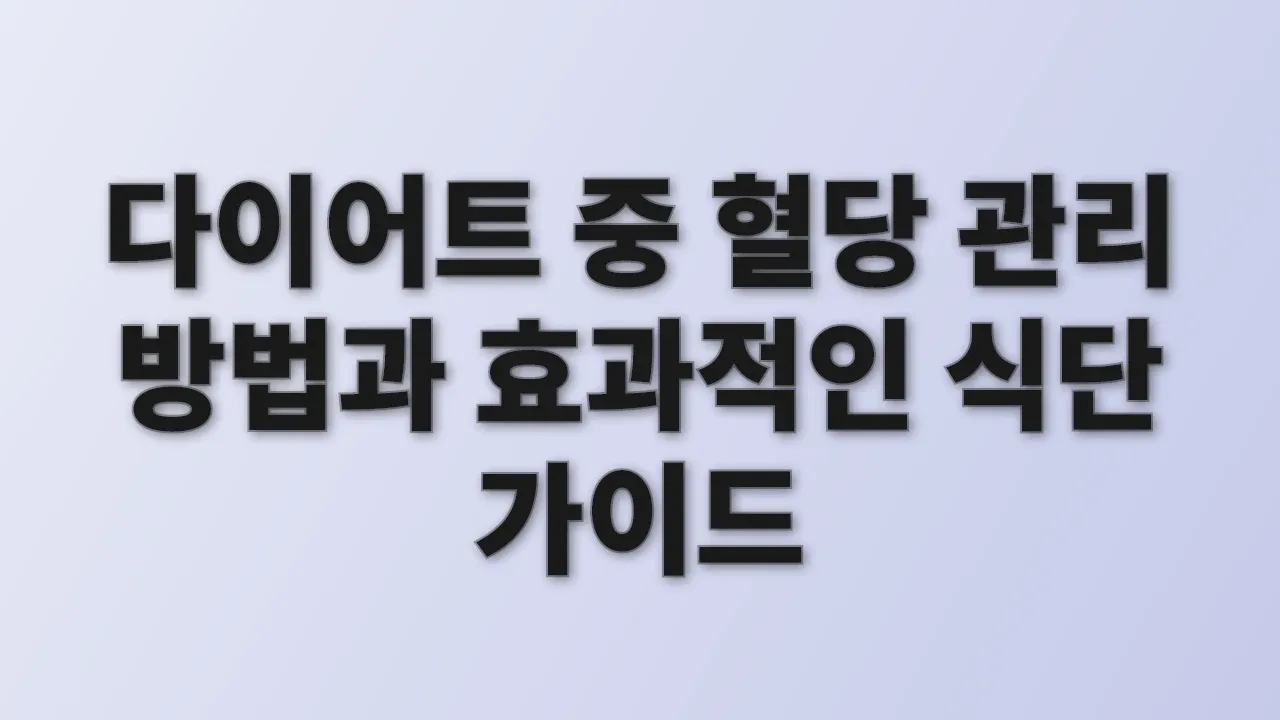 다이어트 중 혈당 관리 방법과 효과적인 식단 가이드